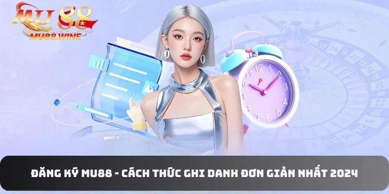 Đăng ký MU88 - Cách Thức Ghi Danh Đơn Giản Nhất 2024