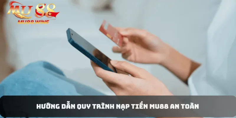 Nạp Tiền MU88 - Hướng Dẫn Các Bước An Toàn Và Tiện Lợi