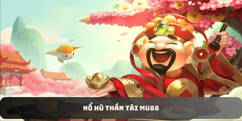 Nổ Hũ Thần Tài MU88 - Siêu Phẩm Slot Hot Nhất 2024